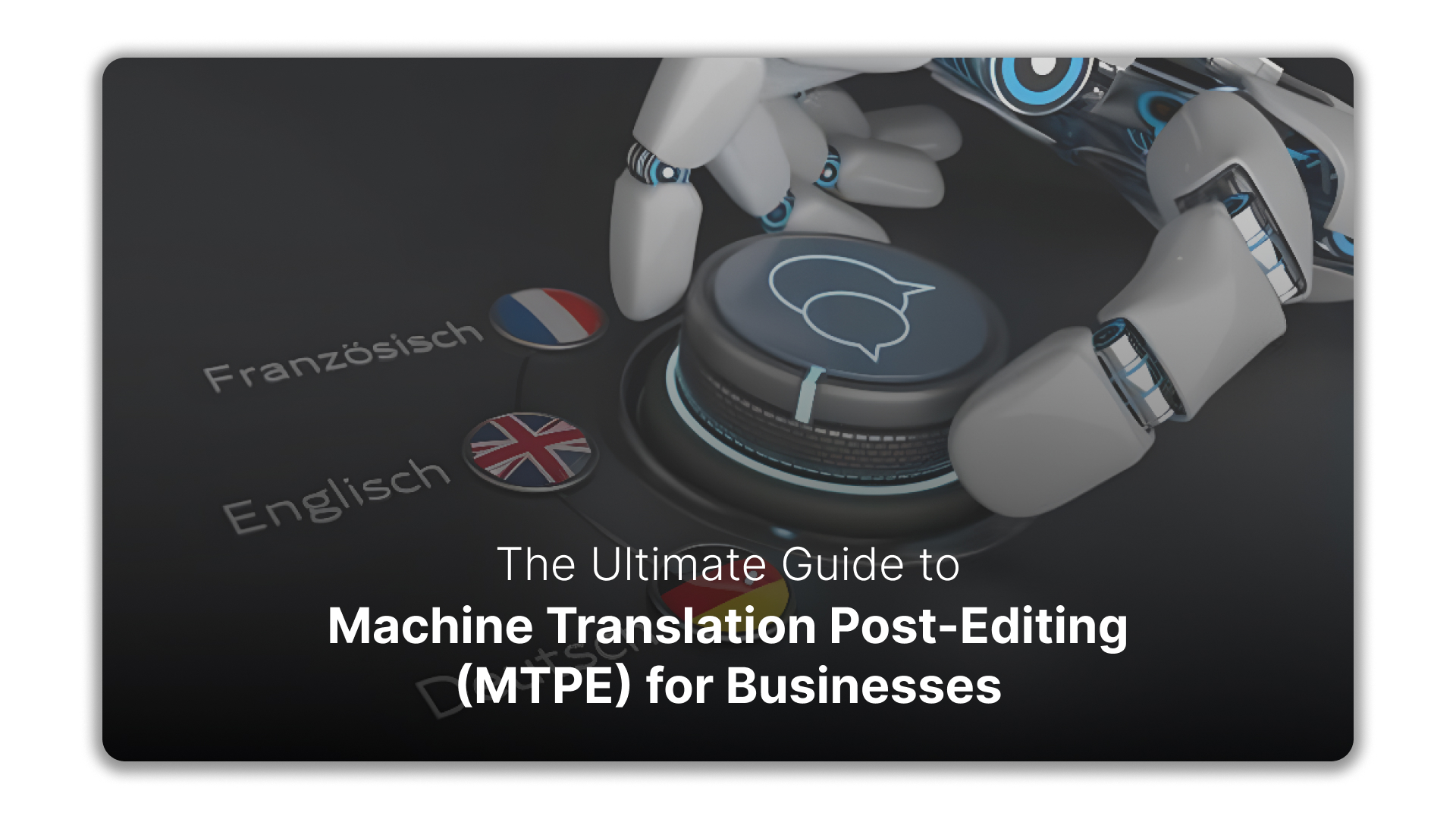 The Ultimate Guide to Machine Translation Post-Editing (MTPE) for Businesses