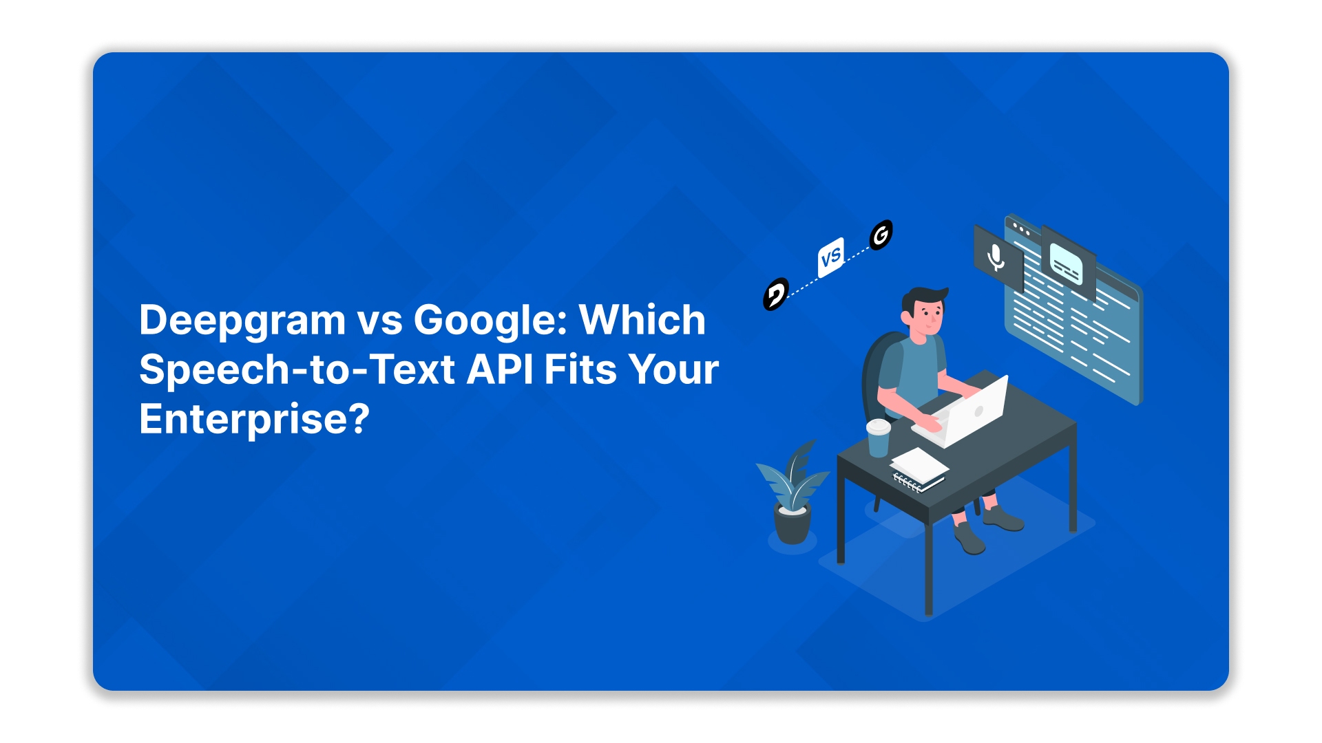 Deepgram vs Google: Which Speech-to-Text API Fits Your Enterprise?